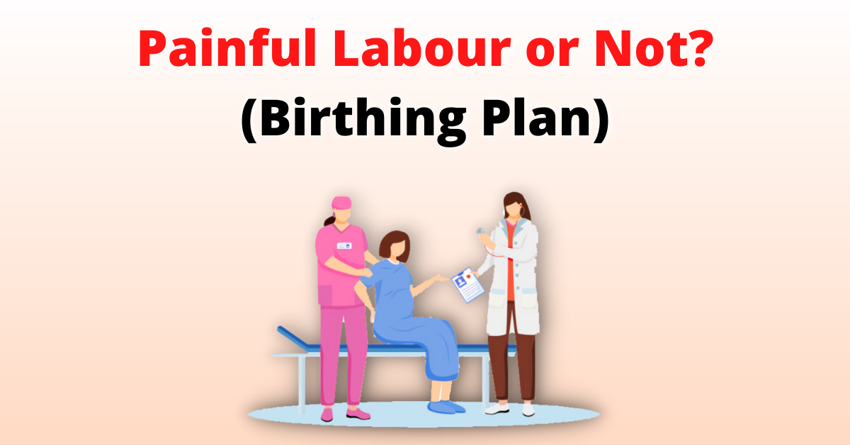 Painful Labour or not? (Birthing plan)