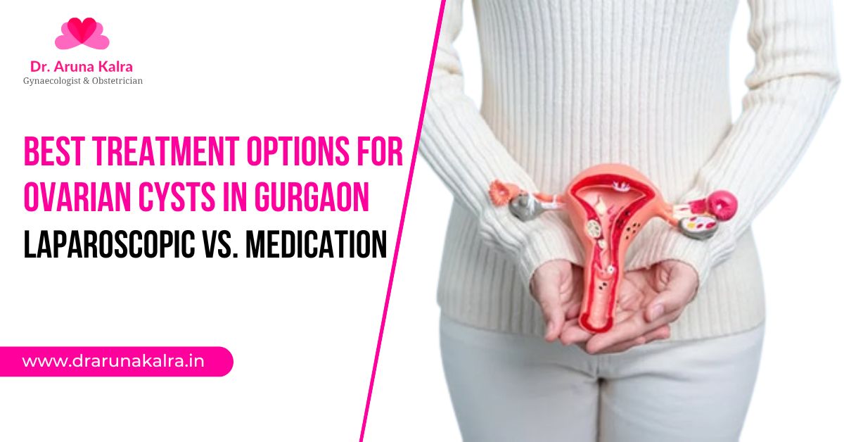 Best Treatment Options for Ovarian Cysts in Gurgaon – Laparoscopic vs. Medication